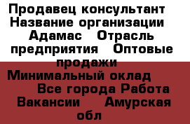 Продавец-консультант › Название организации ­ Адамас › Отрасль предприятия ­ Оптовые продажи › Минимальный оклад ­ 26 000 - Все города Работа » Вакансии   . Амурская обл.